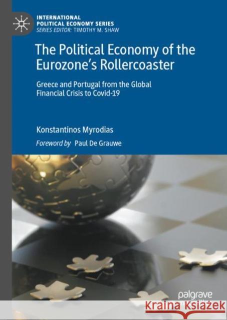 The Political Economy of the Eurozone’s Rollercoaster: Greece and Portugal from the Global Financial Crisis to Covid-19 Konstantinos A. Myrodias 9783031421976 Springer International Publishing AG