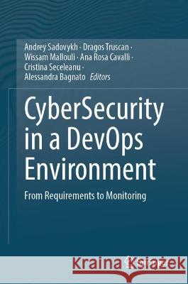 Cybersecurity in a Devops Environment: From Requirements to Monitoring Andrey Sadovykh Dragos Truscan Wissam Mallouli 9783031422119