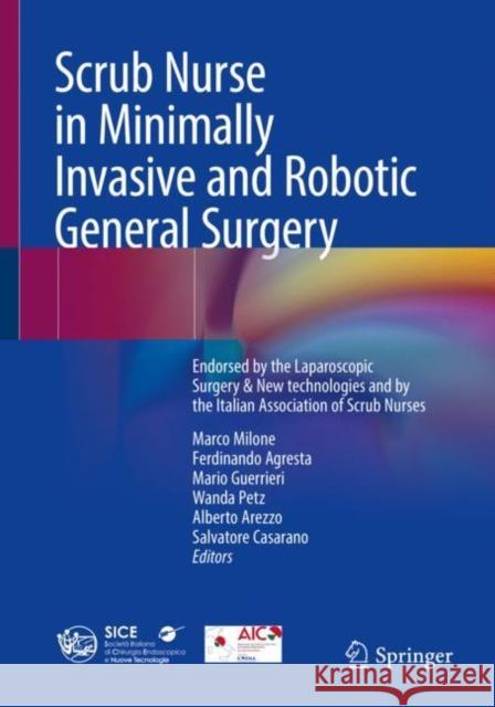 Scrub Nurse in Minimally Invasive and Robotic General Surgery: Endorsed by the Italian Society of Endoscopic and Laparoscopic Surgery & New technologies and by the Italian Association of Scrub Nurses  9783031422560 Springer International Publishing AG