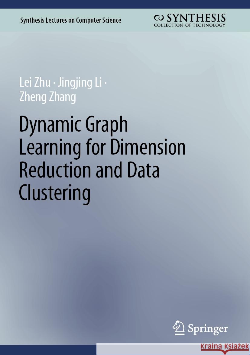 Dynamic Graph Learning for Dimension Reduction and Data Clustering Lei Zhu Jingjing Li Zheng Zhang 9783031423123 Springer