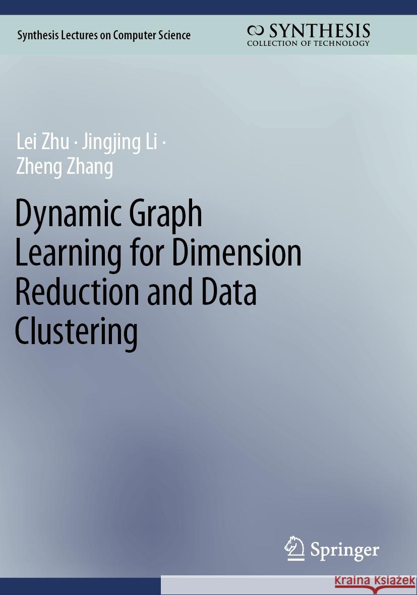 Dynamic Graph Learning for Dimension Reduction and Data Clustering Lei Zhu Jingjing Li Zheng Zhang 9783031423154 Springer