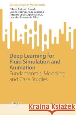Deep Learning for Fluid Simulation and Animation: Fundamentals, Modeling, and Case Studies Gilson Antonio Giraldi Liliane Rodrigues de Almeida Antonio Lopes Apolin?ri 9783031423321