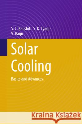 Solar Cooling: Basics and Advances S. C. Kaushik S. K. Tyagi V. Baiju 9783031424090