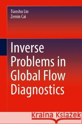 Inverse Problems in Global Flow Diagnostics Tianshu Liu, Zemin Cai 9783031424731 Springer Nature Switzerland