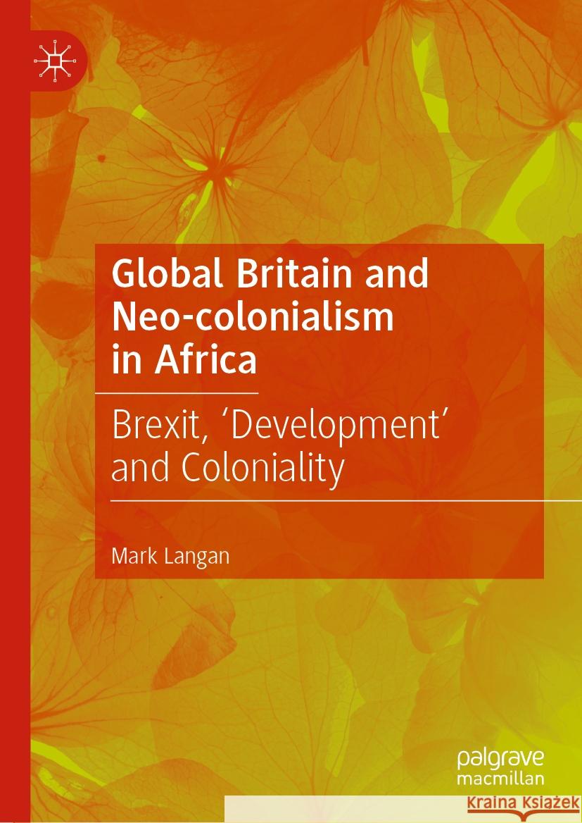 Global Britain and Neo-Colonialism in Africa: Brexit, 'Development' and Coloniality Mark Langan 9783031424816 Palgrave MacMillan