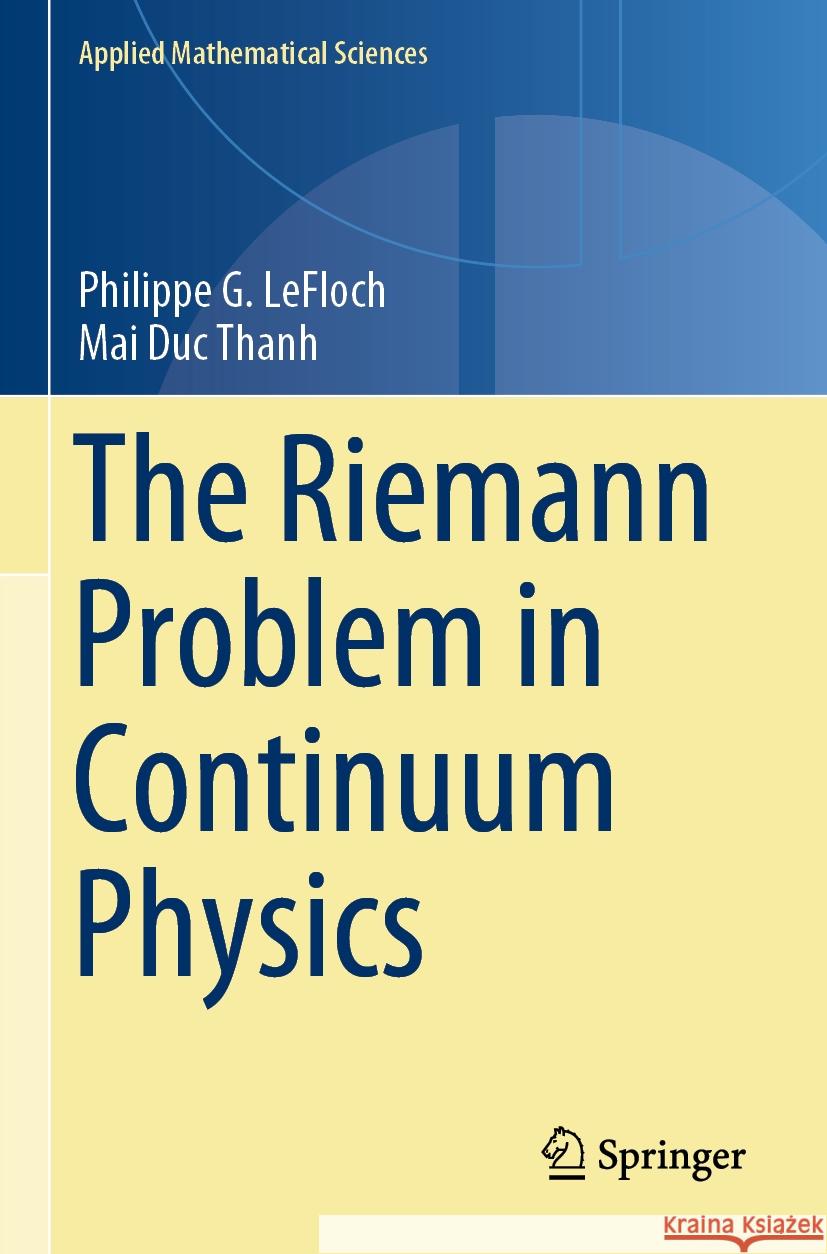 The Riemann Problem in Continuum Physics Philippe G. LeFloch, Mai Duc Thanh 9783031425271 Springer International Publishing AG