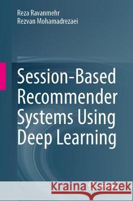 Session-Based Recommender Systems Using Deep Learning Reza Ravanmehr Rezvan Mohamadrezaei 9783031425585 Springer