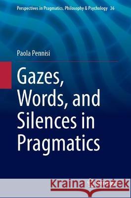 Gazes, Words, and Silences in Pragmatics Paola Pennisi 9783031425707 Springer