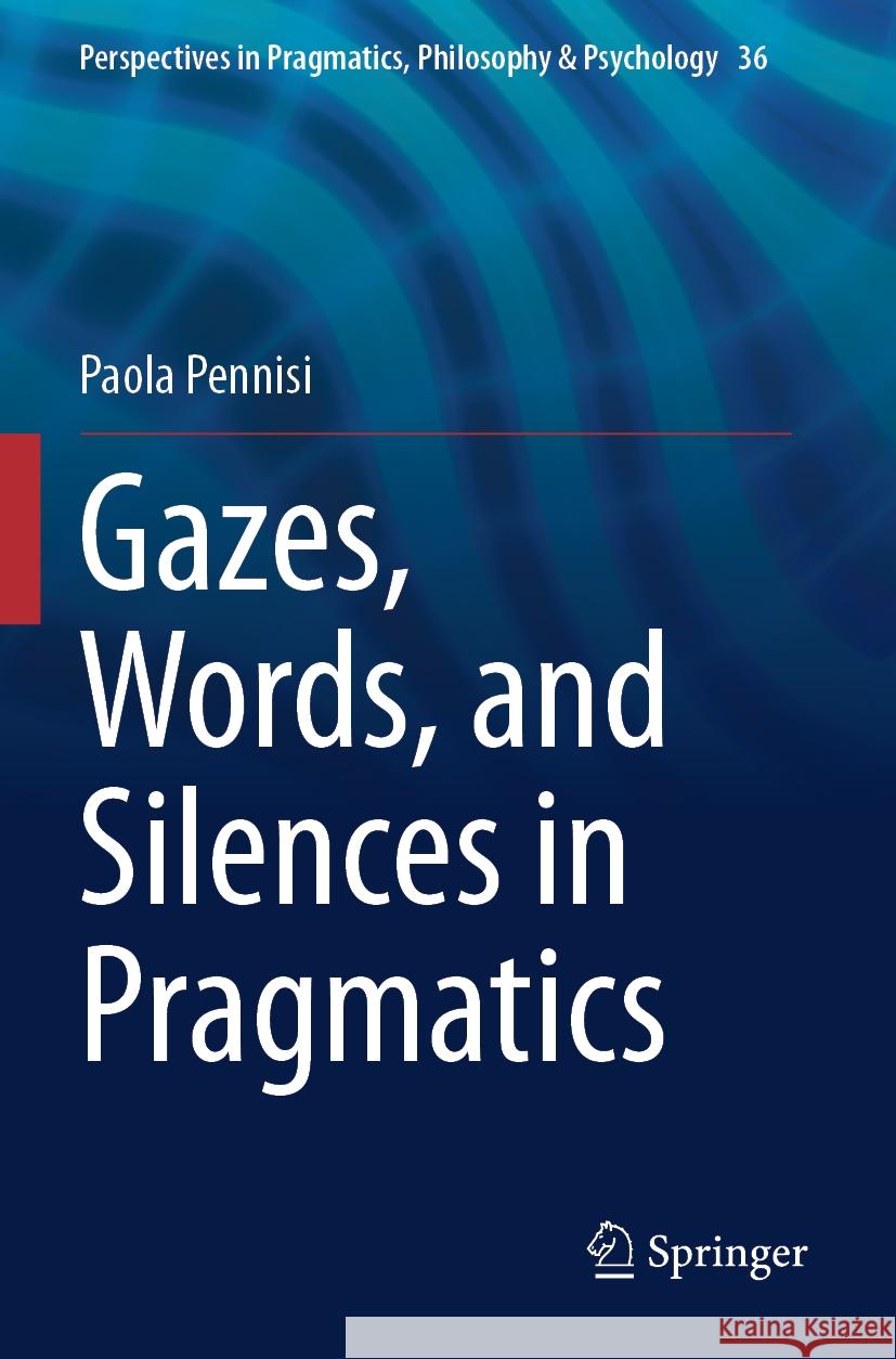 Gazes, Words, and Silences in Pragmatics Paola Pennisi 9783031425738 Springer International Publishing