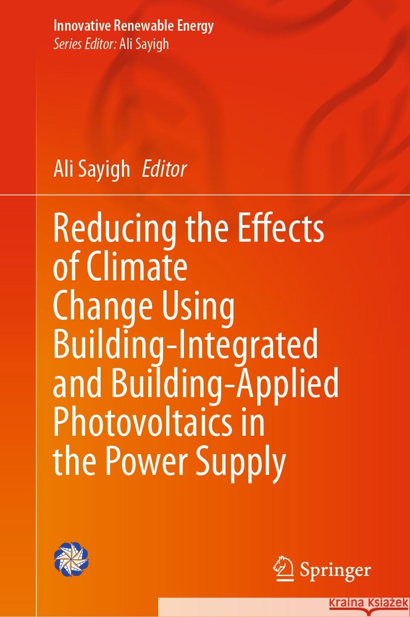 Reducing the Effects of Climate Change Using Building-Integrated and Building-Applied Photovoltaics in the Power Supply Ali Sayigh 9783031425837 Springer