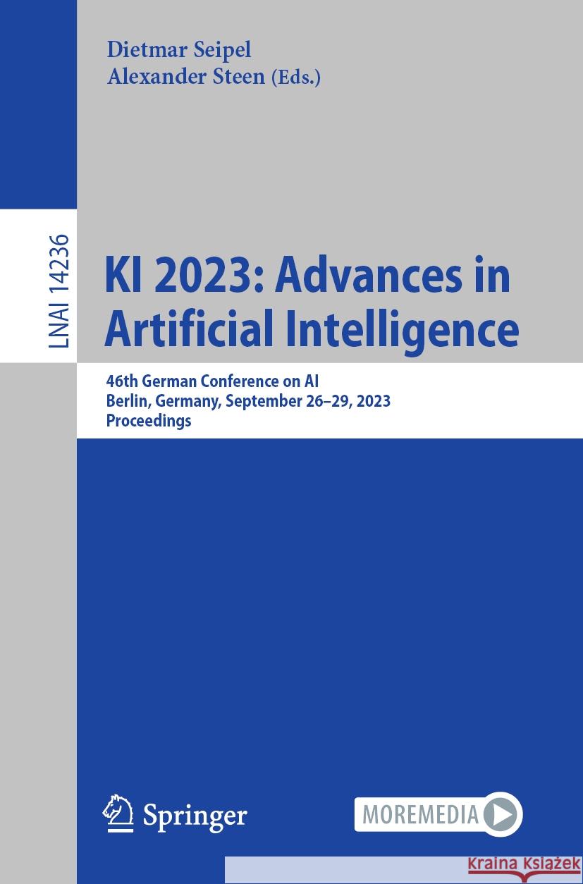 KI 2023: Advances in Artificial Intelligence: 46th German Conference on Ai, Berlin, Germany, September 26-29, 2023, Proceedings Dietmar Seipel Alexander Steen 9783031426070 Springer