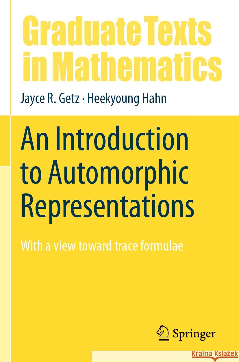 An Introduction to Automorphic Representations Jayce R. Getz, Heekyoung Hahn 9783031426100 Springer International Publishing