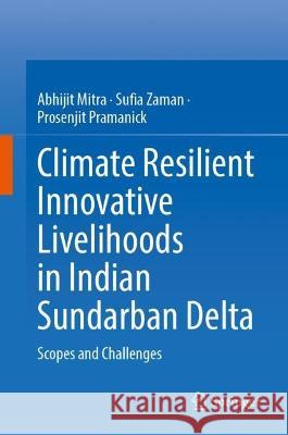 Climate Resilient Innovative Livelihoods in Indian Sundarban Delta Abhijit Mitra, Sufia Zaman, Prosenjit Pramanick 9783031426322