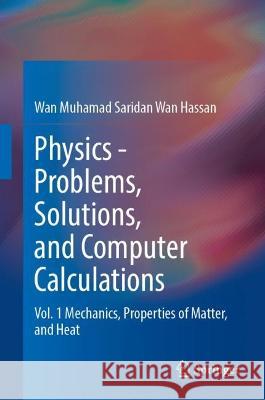 Physics—Problems, Solutions, and Computer Calculations Wan Muhamad Saridan Wan Hassan 9783031426773 Springer Nature Switzerland