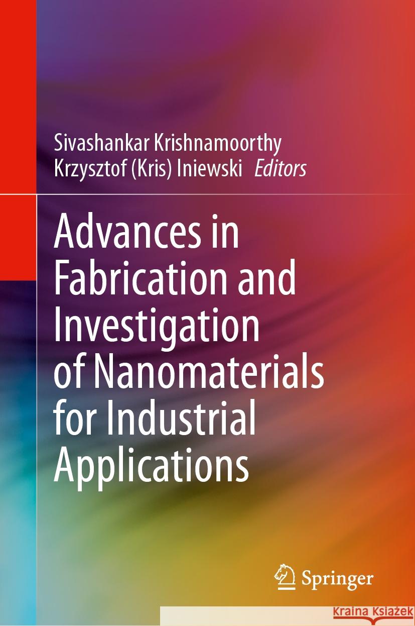 Advances in Fabrication and Investigation of Nanomaterials for Industrial Applications Sivashankar Krishnamoorthy Iniewski 9783031426995 Springer