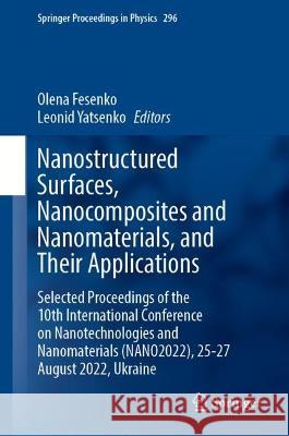 Nanostructured Surfaces, Nanocomposites and Nanomaterials, and Their Applications: Selected Proceedings of the 10th International Conference on Nanote Olena Fesenko Leonid Yatsenko 9783031427039 Springer