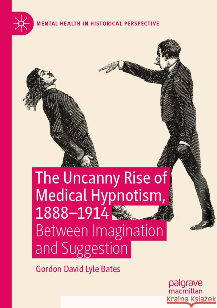 The Uncanny Rise of Medical Hypnotism, 1888-1914 Bates, Gordon David Lyle 9783031427275 Palgrave Macmillan