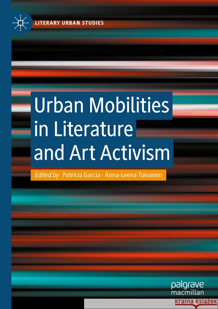 Urban Mobilities in Literature and Art Activism Patricia Garc?a Anna-Leena Toivanen 9783031427978 Palgrave MacMillan