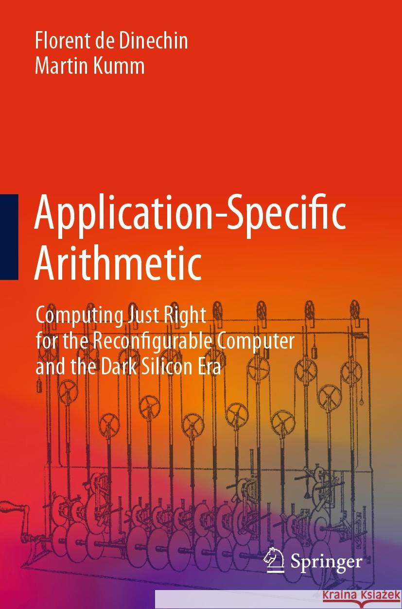Application-Specific Arithmetic de Dinechin, Florent, Martin Kumm 9783031428104 Springer International Publishing