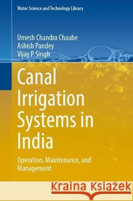 Canal Irrigation Systems in India Umesh Chandra Chaube, Ashish Pandey, Vijay P. Singh 9783031428111 Springer Nature Switzerland