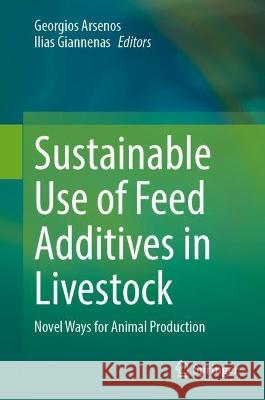 Sustainable Use of Feed Additives in Livestock: Novel Ways for Animal Production Georgios Arsenos Ilias Giannenas 9783031428548 Springer