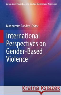 International Perspectives on Gender-Based Violence Madhumita Pandey 9783031428661 Springer