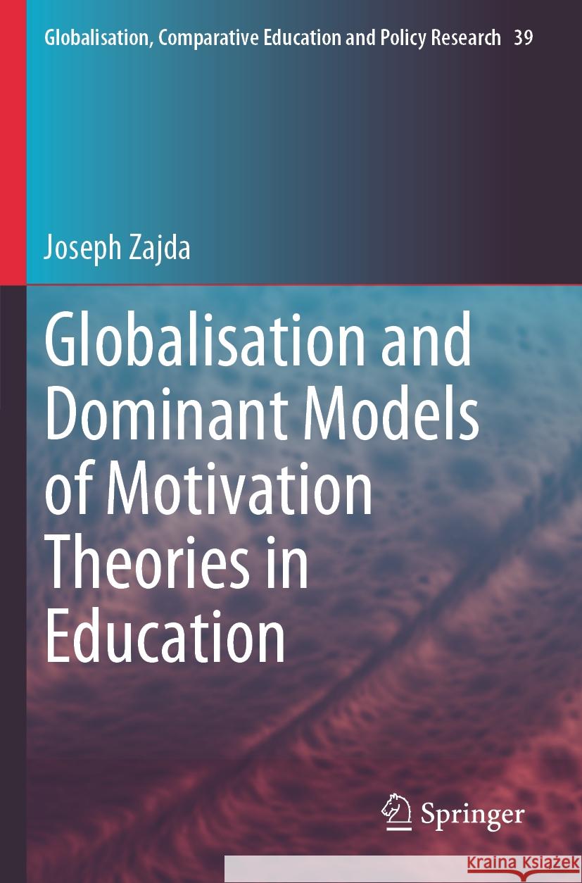 Globalisation and Dominant Models of Motivation Theories in Education Joseph Zajda 9783031428975 Springer International Publishing AG