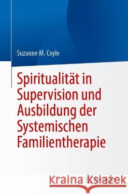 Spiritualit?t in Supervision Und Ausbildung Der Systemischen Familientherapie Suzanne M. Coyle 9783031429545 Springer