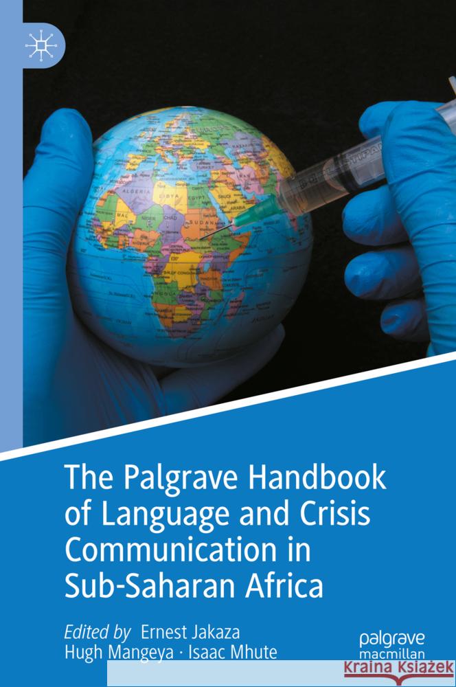 The Palgrave Handbook of Language and Crisis Communication in Sub-Saharan Africa Ernest Jakaza Hugh Mangeya Isaac Mhute 9783031430589