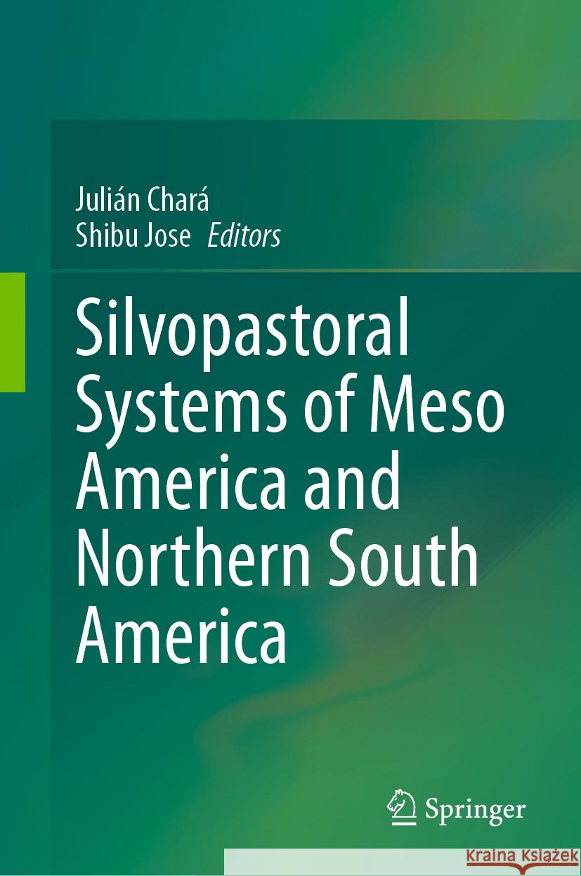 Silvopastoral Systems of Meso America and Northern South America Juli?n Char? Shibu Jose 9783031430626 Springer