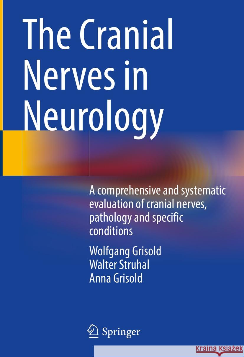 The Cranial Nerves in Neurology Grisold, Wolfgang, Walter Struhal, Anna Grisold 9783031430800