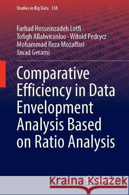 Comparative Efficiency in Data Envelopment Analysis Based on Ratio Analysis Farhad Hosseinzadeh Lotfi, Tofigh Allahviranloo, Witold Pedrycz 9783031431807 Springer International Publishing
