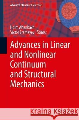 Advances in Linear and Nonlinear Continuum and Structural Mechanics Holm Altenbach Victor Eremeyev 9783031432095