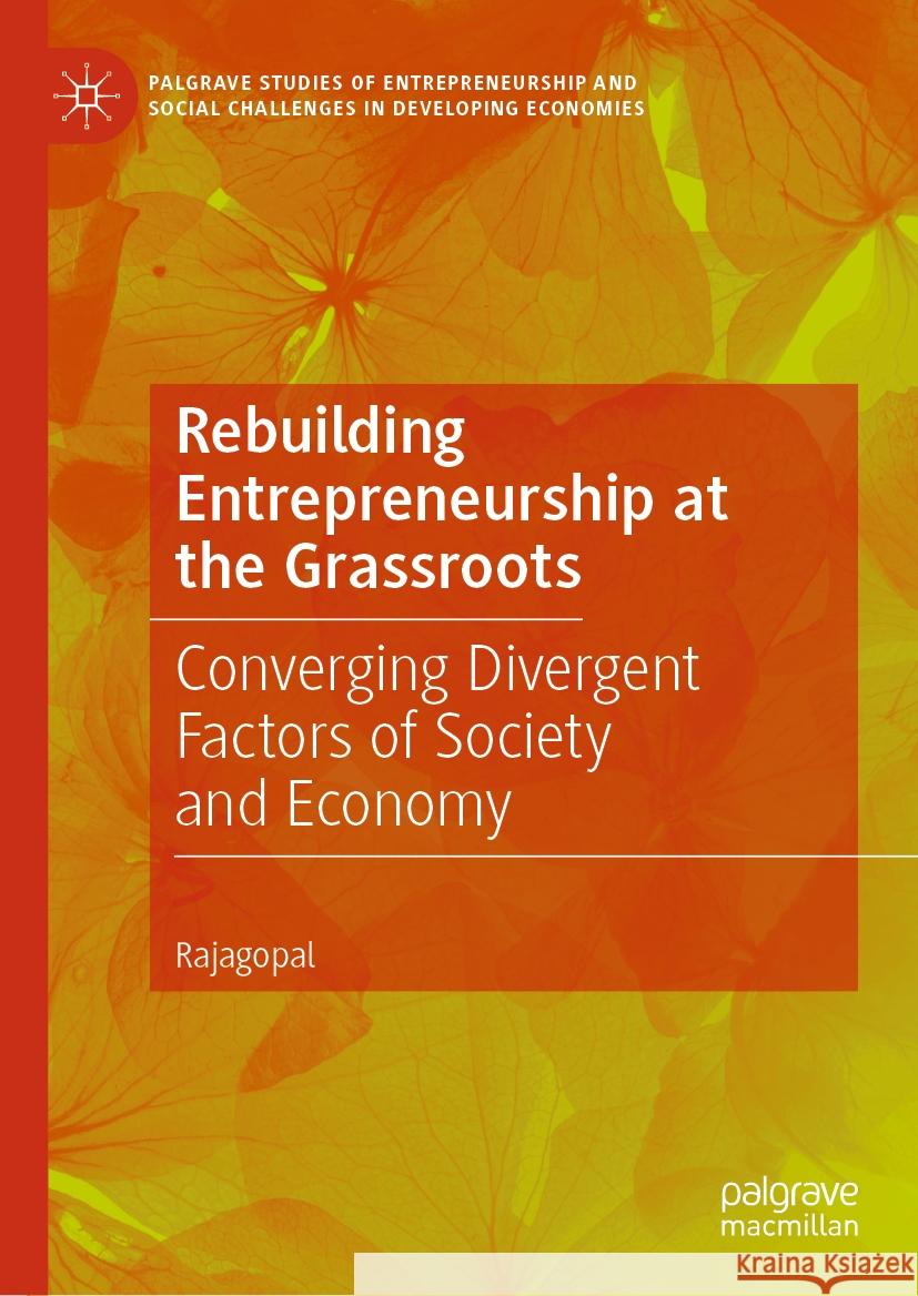 Rebuilding Entrepreneurship at the Grassroots: Converging Divergent Factors of Society and Economy Rajagopal 9783031432699 Palgrave MacMillan