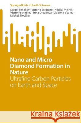 Nano and Micro Diamond Formation in Nature Sergei Simakov, Vittorio Scribano, Nikolai Melnik 9783031432774 Springer International Publishing