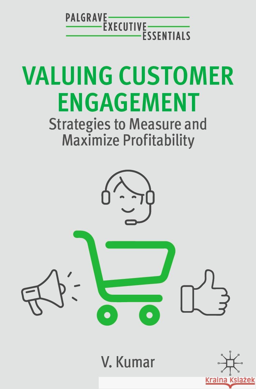 Valuing Customer Engagement: Strategies to Measure and Maximize Profitability V. Kumar 9783031432989 Palgrave MacMillan
