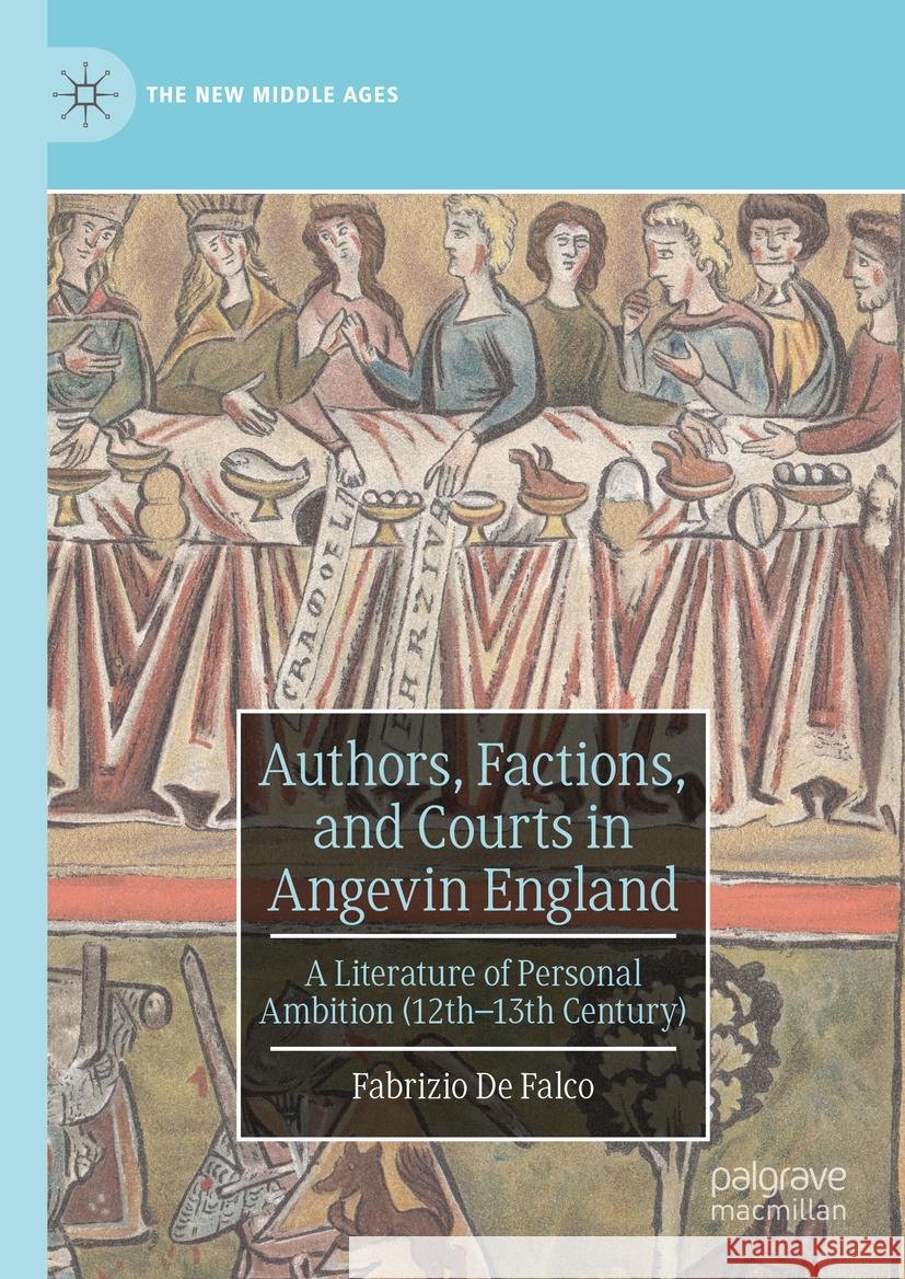 Authors, Factions, and Courts in Angevin England: A Literature of Personal Ambition (12th-13th Century) Fabrizio d 9783031433511 Palgrave MacMillan