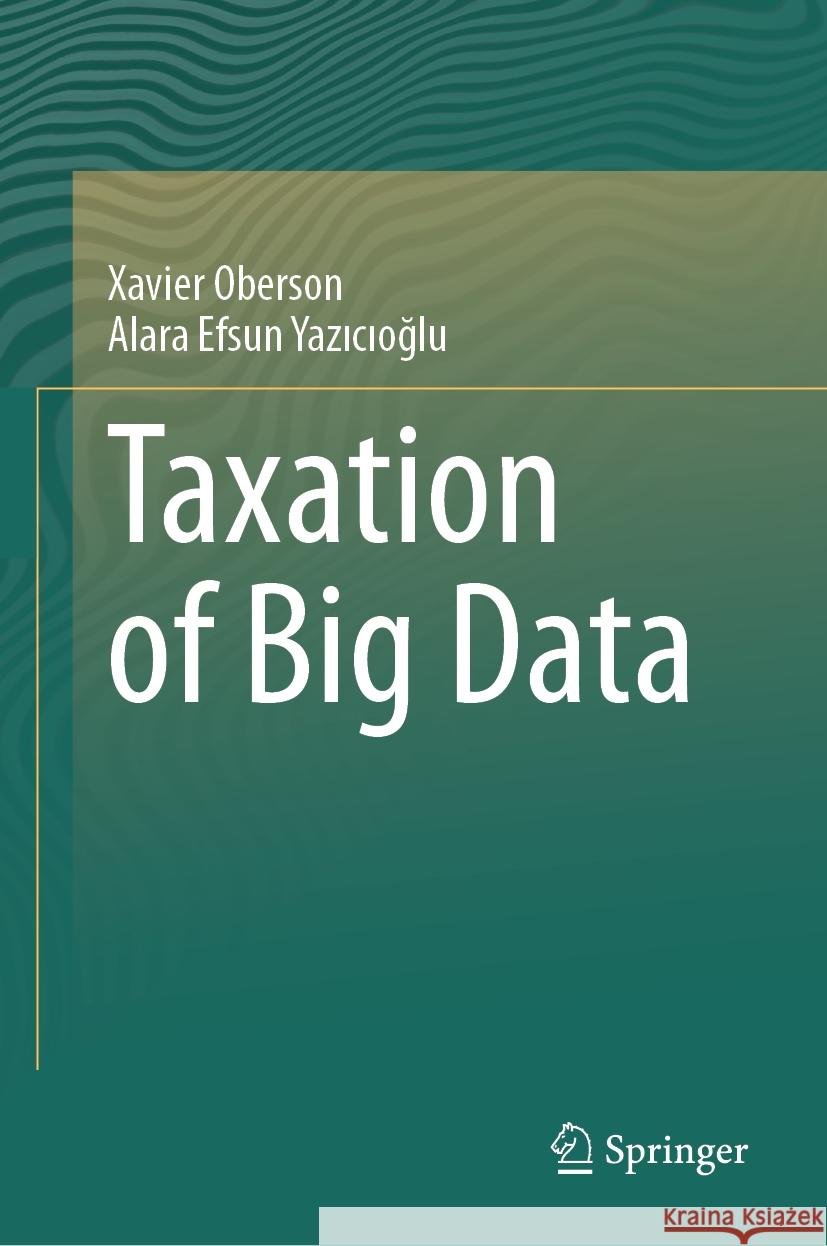 Taxation of Big Data Xavier Oberson Alara Efsun Yazıcıoğlu 9783031433719 Springer