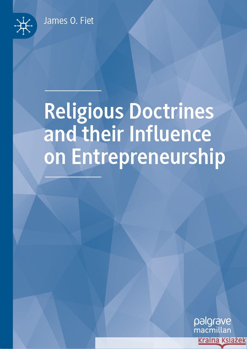 Religious Doctrines and Their Influence on Entrepreneurship James O. Fiet 9783031433856 Palgrave MacMillan