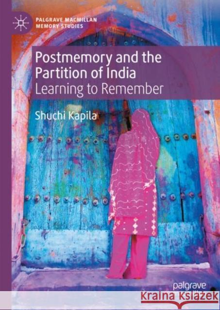 Postmemory and the Partition of India: Learning to Remember Shuchi Kapila 9783031433962 Springer International Publishing AG