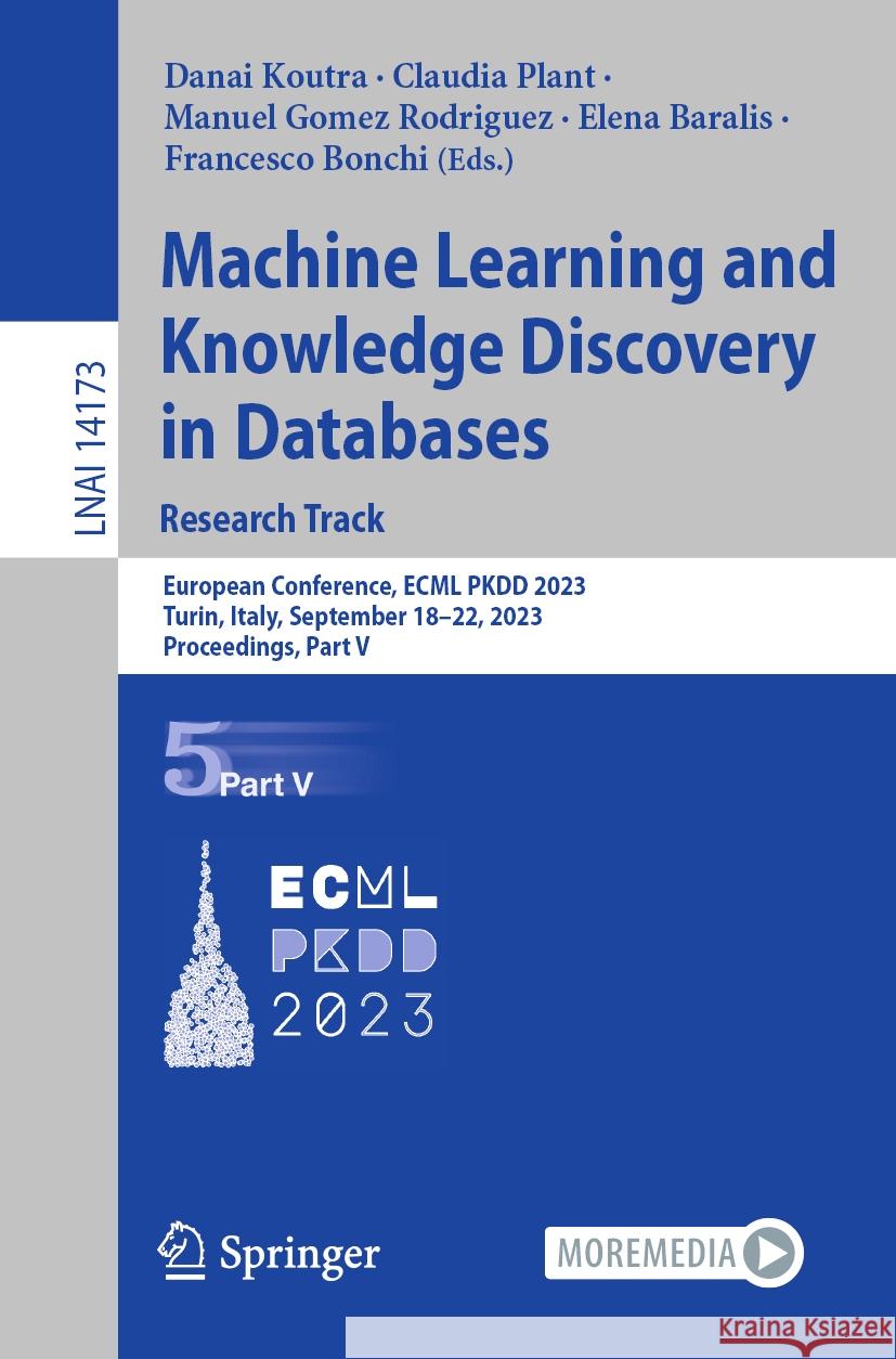 Machine Learning and Knowledge Discovery in Databases: Research Track: European Conference, Ecml Pkdd 2023, Turin, Italy, September 18-22, 2023, Proce Danai Koutra Claudia Plant Manuel Gome 9783031434235