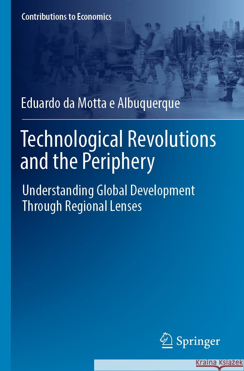 Technological Revolutions and the Periphery Eduardo da Motta e Albuquerque 9783031434389 Springer International Publishing