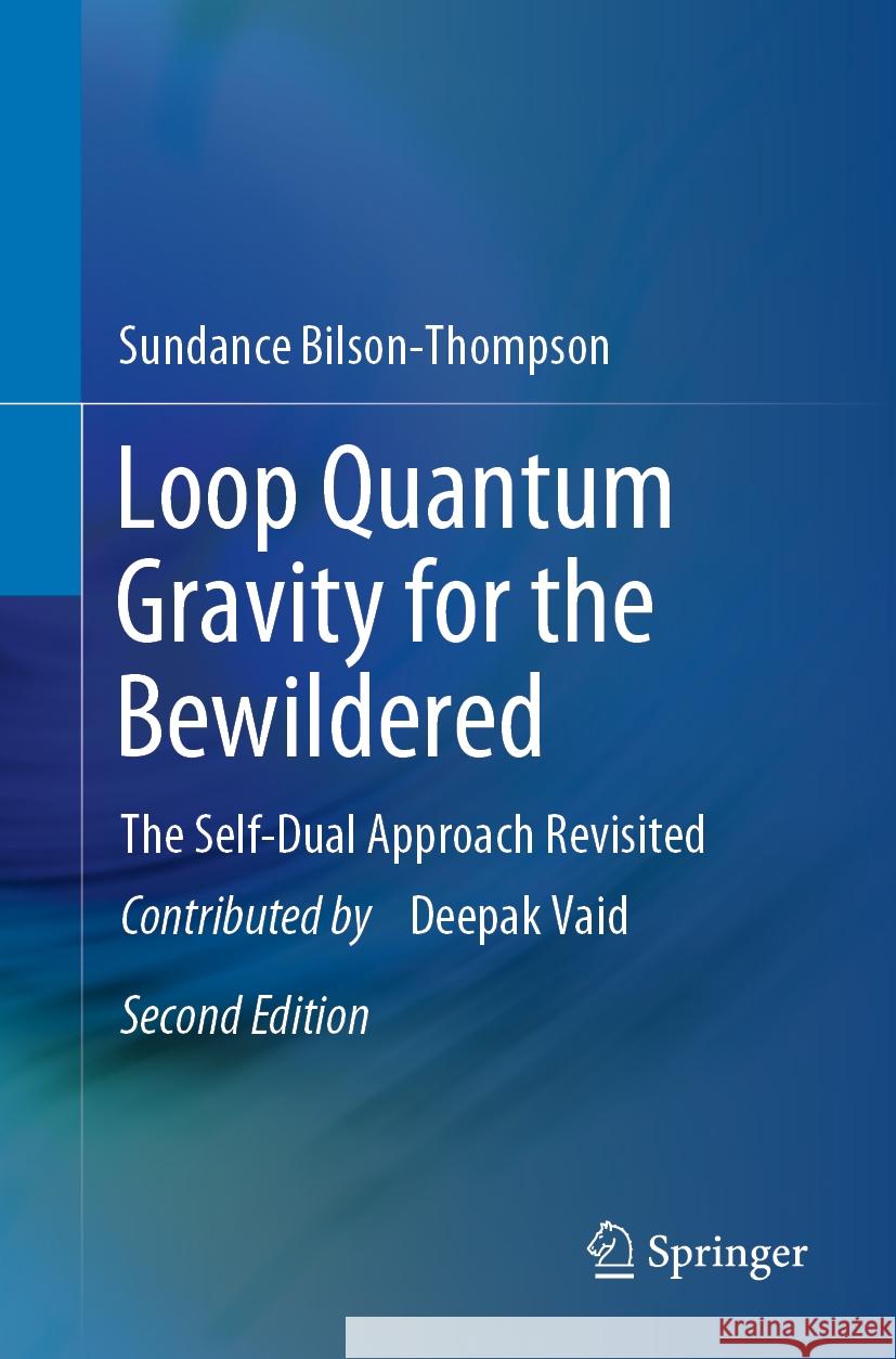 Loop Quantum Gravity for the Bewildered: The Self-Dual Approach Revisited Sundance Bilson-Thompson Deepak Vaid 9783031434518 Springer