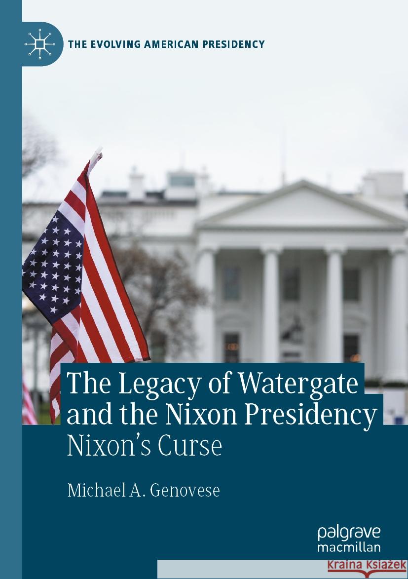 The Legacy of Watergate and the Nixon Presidency Michael A. Genovese 9783031434761