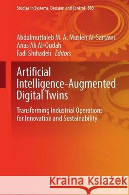 Artificial Intelligence-Augmented Digital Twins: Transforming Industrial Operations for Innovation and Sustainability Abdalmuttaleb M. a. Musle Anas Ali Al-Qudah Fadi Shihadeh 9783031434891