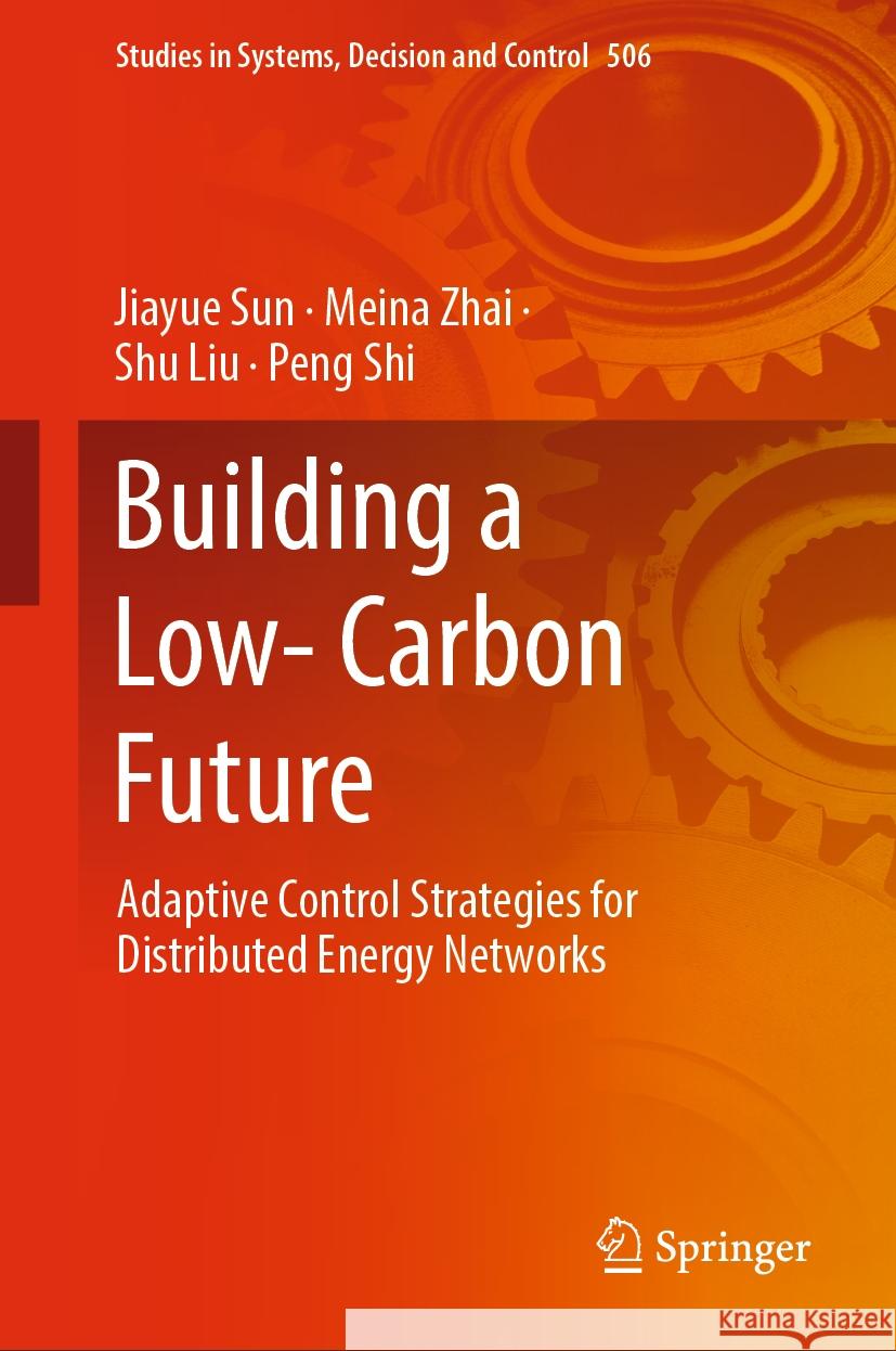 Building a Low- Carbon Future: Adaptive Control Strategies for Distributed Energy Networks Jiayue Sun Meina Zhai Shu Liu 9783031434976