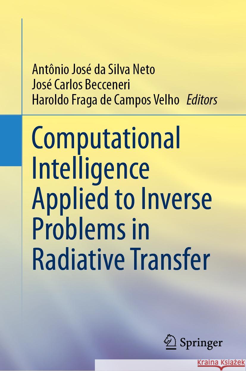 Computational Intelligence Applied to Inverse Problems in Radiative Transfer Ant?nio Jos? Da Silv Jos? Carlos Becceneri Haroldo Fraga de Campo 9783031435430 Springer