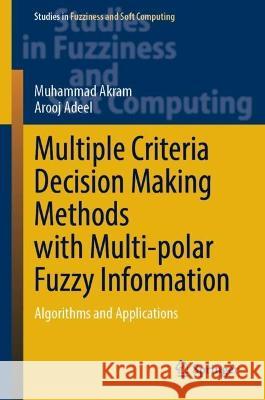 Multiple Criteria Decision Making Methods with Multi-Polar Fuzzy Information: Algorithms and Applications Muhammad Akram Arooj Adeel 9783031436352