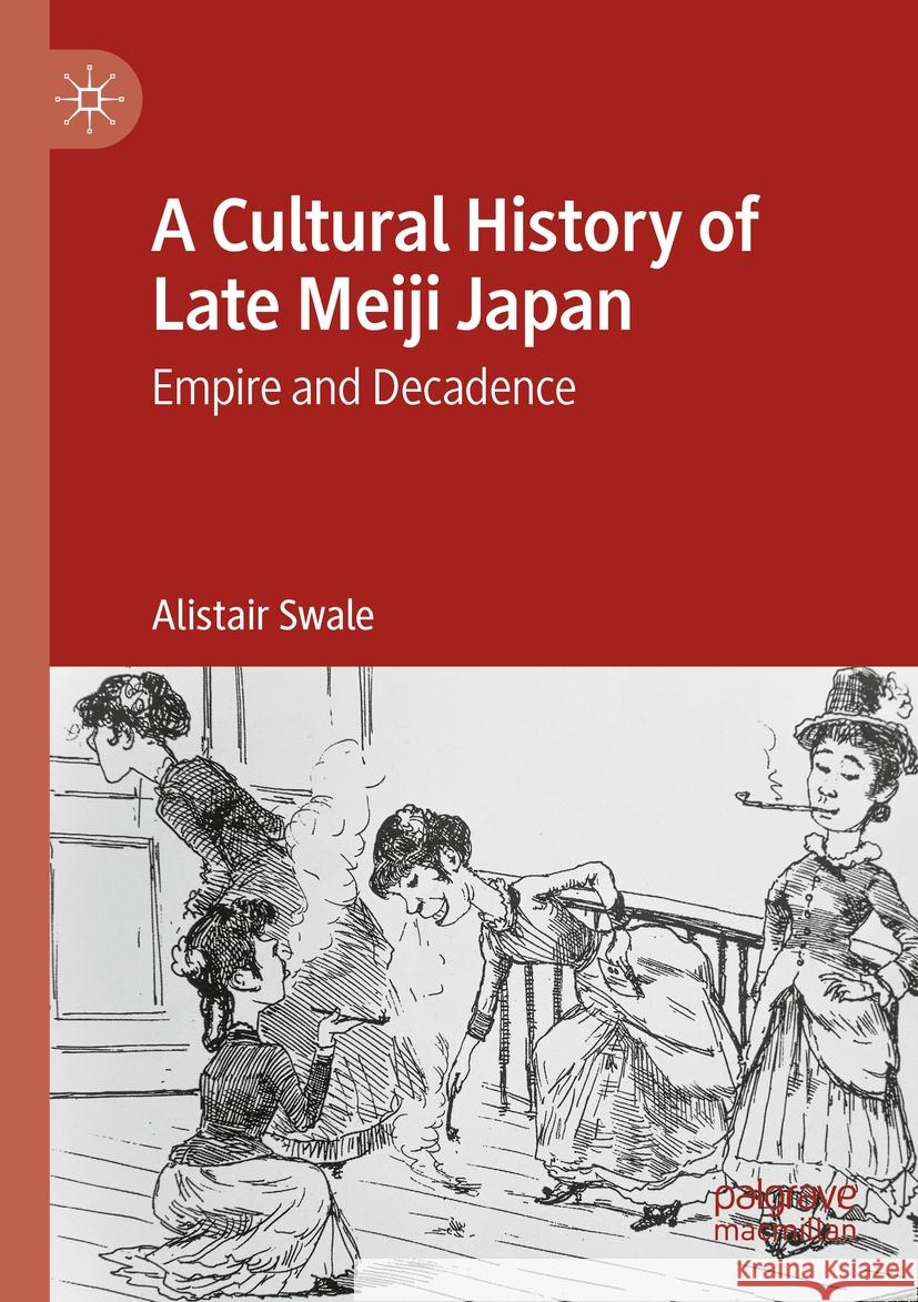 A Cultural History of Late Meiji Japan Alistair Swale 9783031436482 Springer International Publishing