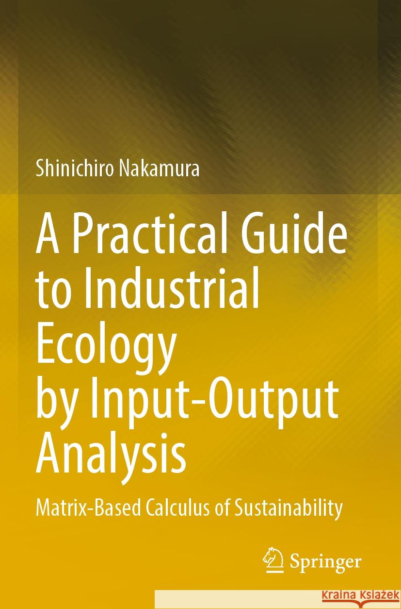 A Practical Guide to Industrial Ecology by Input-Output Analysis Nakamura, Shinichiro 9783031436864